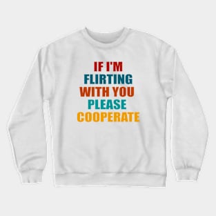 If I'm Flirting With You Please Cooperate Crewneck Sweatshirt